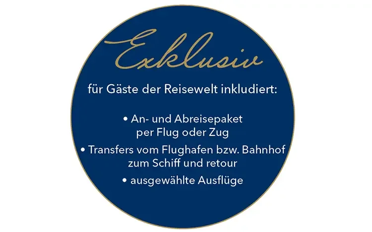 Exklusiv-Angebot für Gäste der Reisewelt: An- und Abreisepaket per Flug oder Zug, Transfers vom Flughafen oder Bahnhof zum Schiff und retour sowie ausgewählte Ausflüge.
